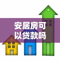 安居房可以贷款吗：安居房能否办理抵押贷款