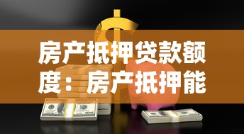 房产抵押贷款额度：房产抵押能贷多少钱