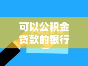 可以公积金贷款的银行：哪些银行支持公积金贷款业务