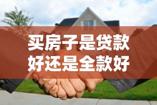 买房子是贷款好还是全款好：购房选择贷款还是全款更划算