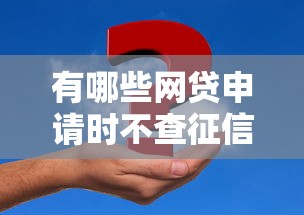 有哪些网贷申请时不查征信2025，梳理5个2025最新最新口子不看征信的