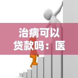 治病可以贷款吗：医疗费用能申请贷款支付吗