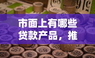 市面上有哪些贷款产品，推荐五个2025最新网上借钱平台好最正规