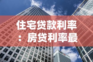住宅贷款利率：房贷利率最新调整情况
