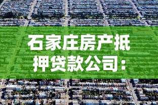 石家庄房产抵押贷款公司：石家庄房屋抵押贷款哪家靠谱