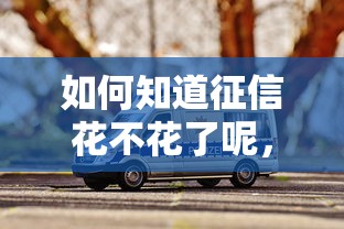 如何知道征信花不花了呢，总结五个2025最新有车在平台好贷款