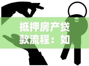 抵押房产贷款流程：如何办理房屋抵押贷款手续