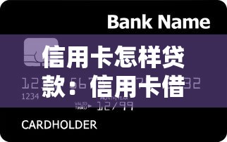 信用卡怎样贷款：信用卡借款如何操作