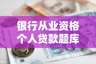 银行从业资格个人贷款题库：银行个人贷款资格考试题库有哪些