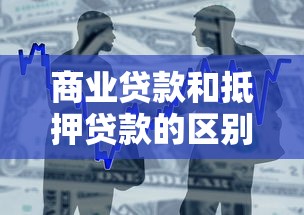 商业贷款和抵押贷款的区别：商业贷款和抵押贷款有何本质差异
