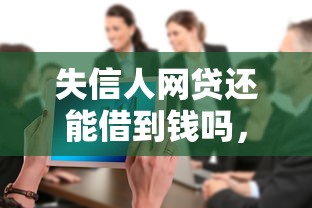 失信人网贷还能借到钱吗，整合5个2025最新那些平台好借钱