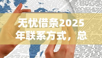 无忧借条2025年联系方式，总结五个2025最新靠谱的贷款平台排行榜
