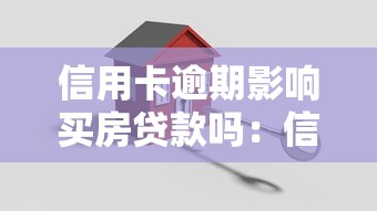 信用卡逾期影响买房贷款吗：信用卡逾期会阻碍房贷审批吗