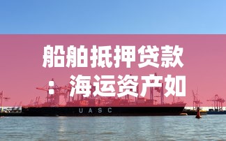 船舶抵押贷款：海运资产如何用于抵押融资