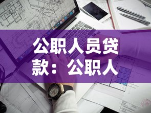 公职人员贷款：公职人员如何申请信用贷款