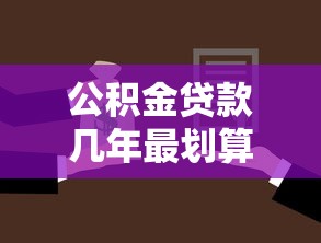 公积金贷款几年最划算：公积金贷款选多少年还款最省钱