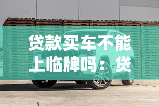 贷款买车不能上临牌吗：贷款购车能否申请临时牌照