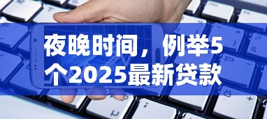 夜晚时间，例举5个2025最新贷款十大平台
