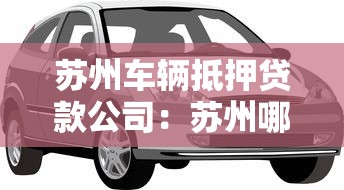 苏州车辆抵押贷款公司：苏州哪里可以办理汽车抵押贷款