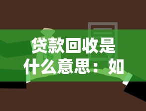 贷款回收是什么意思：如何理解贷款收回的含义
