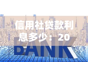 信用社贷款利息多少：2025年农信社各类贷款利率是多少