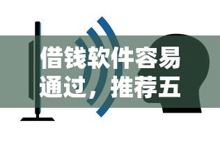 借钱软件容易通过，推荐五个2025最新不看负债的贷款平台