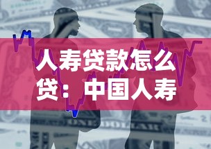 人寿贷款怎么贷：中国人寿保单借款流程详解