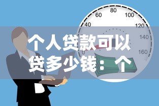 个人贷款可以贷多少钱：个人贷款最高额度是多少