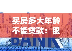 买房多大年龄不能贷款：银行贷款购房有年龄限制吗