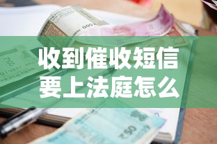 收到催收短信要上法庭怎么办呢，探讨五款2025最新有那些平台可以借钱