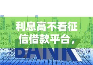 利息高不看征信借款平台，同城五个2025最新小贷款平台