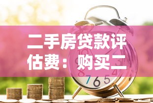 二手房贷款评估费：购买二手房贷款需支付评估费用吗