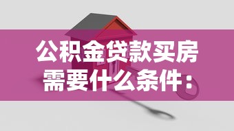 公积金贷款买房需要什么条件：公积金房贷购房必备资格是什么