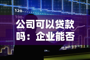 公司可以贷款吗：企业能否申请商业贷款