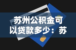苏州公积金可以贷款多少：苏州公积金最高贷款额度是多少