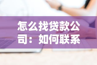 怎么找贷款公司：如何联系正规贷款机构