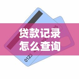 贷款记录怎么查询：个人如何快速查清名下所有贷款