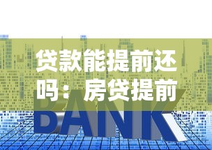 贷款能提前还吗：房贷提前还款有哪些注意事项