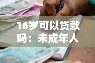 16岁可以贷款吗：未成年人能否申请贷款