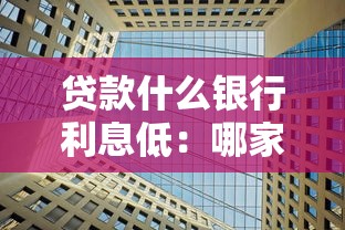 贷款什么银行利息低：哪家银行贷款利率更优惠