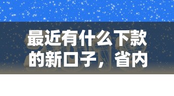 最近有什么下款的新口子，省内五个2025最新平安网贷平台