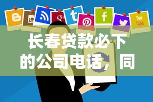 长春贷款必下的公司电话，同城五个2025最新申请贷款平台