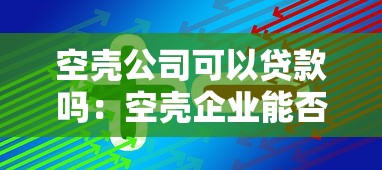 空壳公司可以贷款吗：空壳企业能否获得银行融资