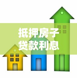 抵押房子贷款利息：房屋抵押贷款利率如何计算