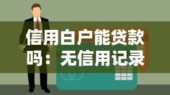 信用白户能贷款吗：无信用记录可以申请贷款吗