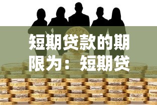 短期贷款的期限为：短期贷款最长能借多久