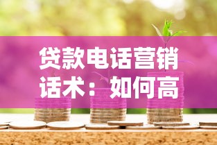 贷款电话营销话术：如何高效开展电话信贷业务沟通