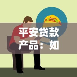 平安贷款产品：如何申请平安银行的信贷服务