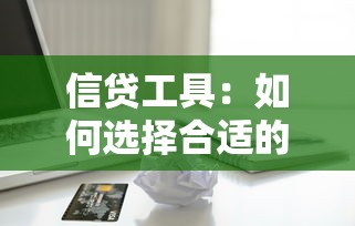 信贷工具：如何选择合适的借款方式