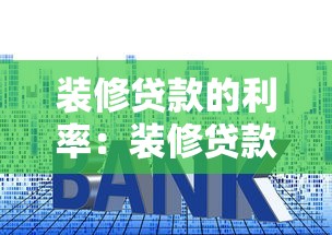 装修贷款的利率：装修贷款利息一般是多少
